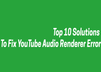 Top 10 Solutions to Fix YouTube Audio Renderer Error