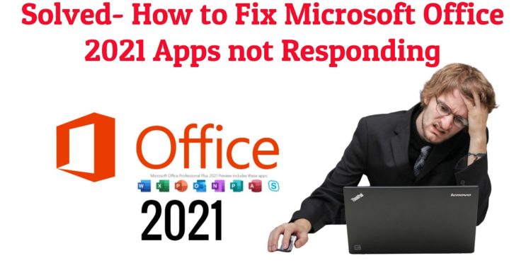 Office 2021 Apps not Responding