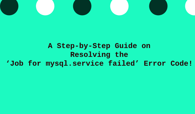 A Step-by-Step Guide on Resolving the ‘Job for mysql.service failed’ Error Code